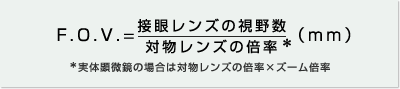 F.O.V.=接眼レンズの視野数/対物レンズの倍率 (mm)